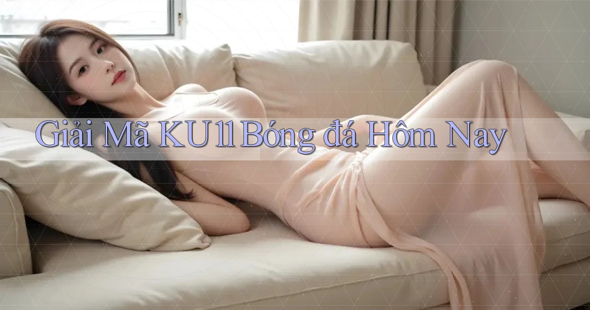 giải mã ku11 bóng đá hôm nay