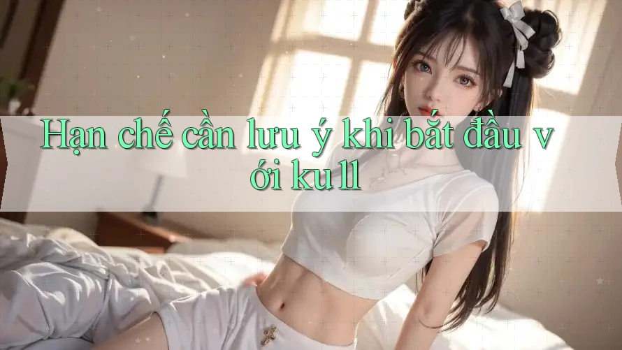 Hạn chế cần lưu ý khi bắt đầu với ku11