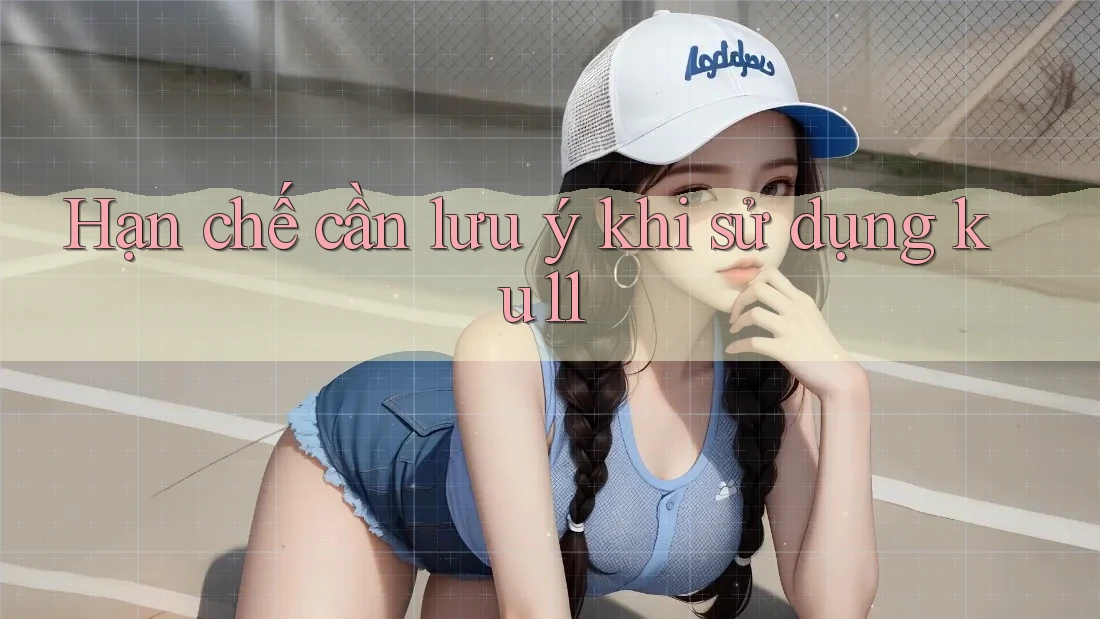 Hạn chế cần lưu ý khi sử dụng ku11