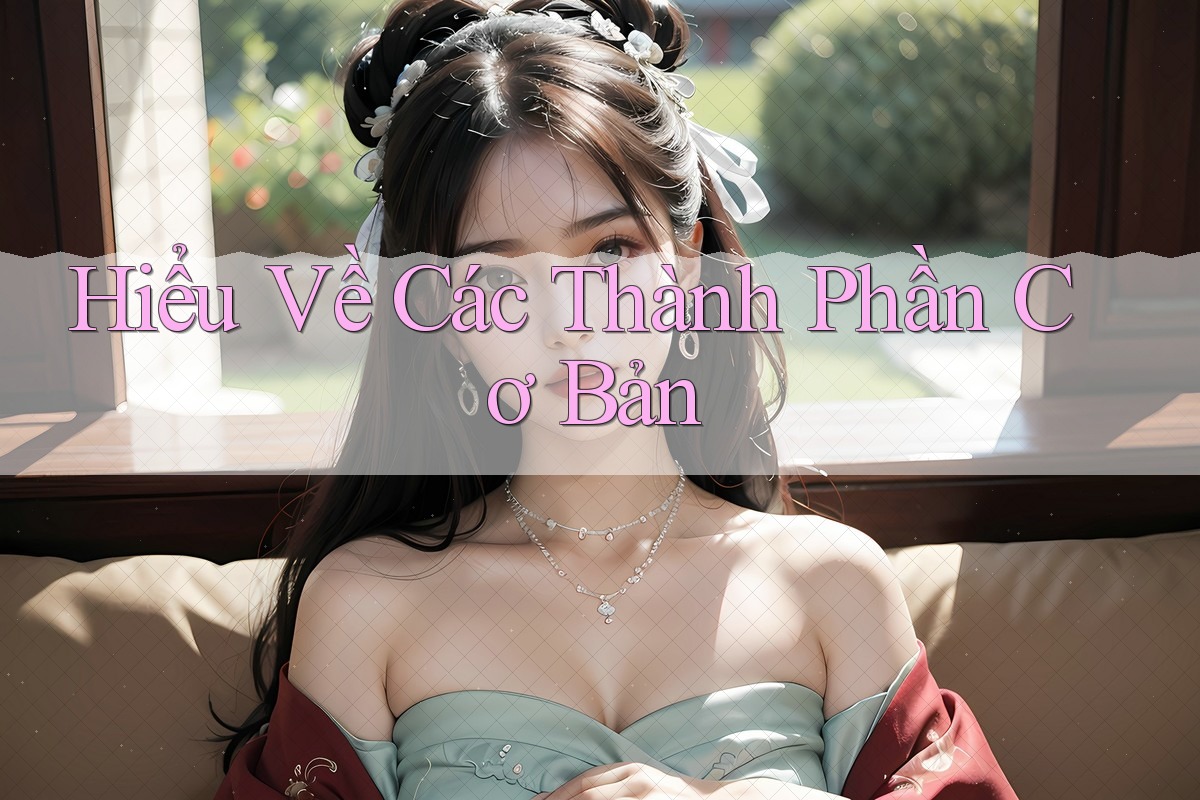 Hiểu Về Các Thành Phần Cơ Bản