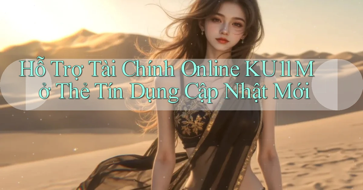 hỗ trợ tài chính online ku11 mở thẻ tín dụng cập nhật mới