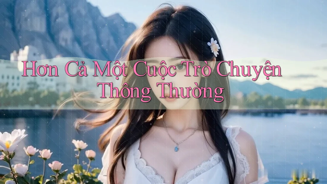 Hơn Cả Một Cuộc Trò Chuyện Thông Thường Hơn Cả Một Cuộc Trò Chuyện Thông Thường