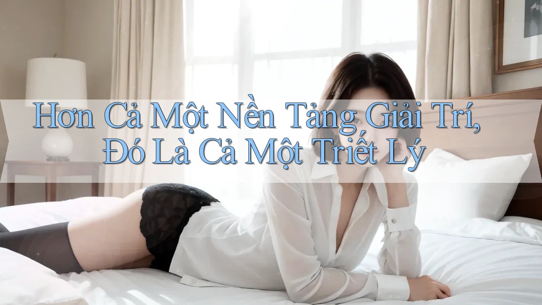 Hơn Cả Một Nền Tảng Giải Trí, Đó Là Cả Một Triết Lý