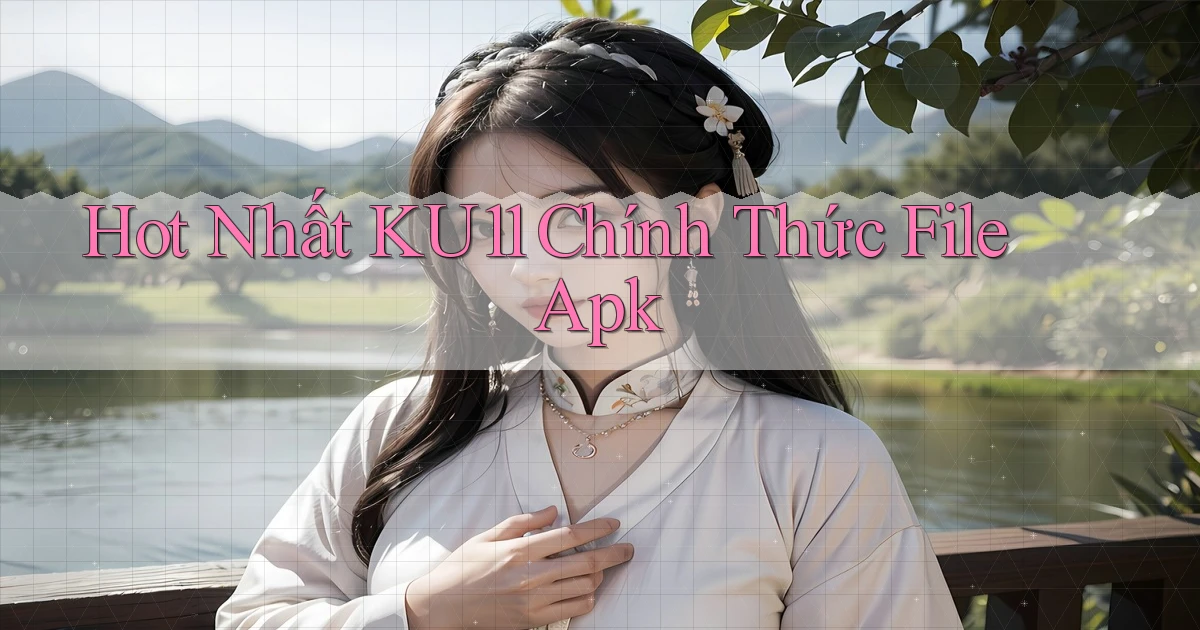 hot nhất ku11 chính thức file apk
