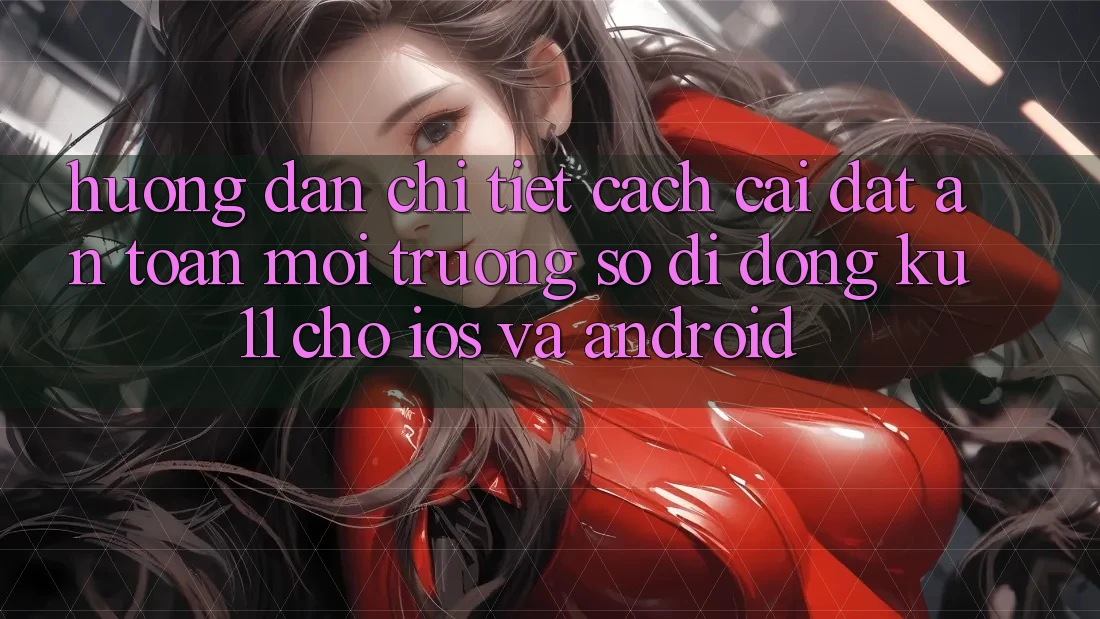 Hướng Dẫn Chi Tiết Cách Cài đặt An Toàn Môi trường số di động Ku11 Cho iOS và Android Hướng Dẫn Chi Tiết Cách Cài đặt An Toàn Môi trường số di động Ku11 Cho iOS và Android