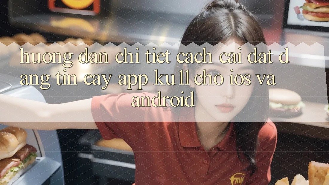 Hướng Dẫn Chi Tiết Cách Cài đặt Đáng tin cậy App Ku11 Cho iOS và Android Hướng Dẫn Chi Tiết Cách Cài đặt Đáng tin cậy App Ku11 Cho iOS và Android