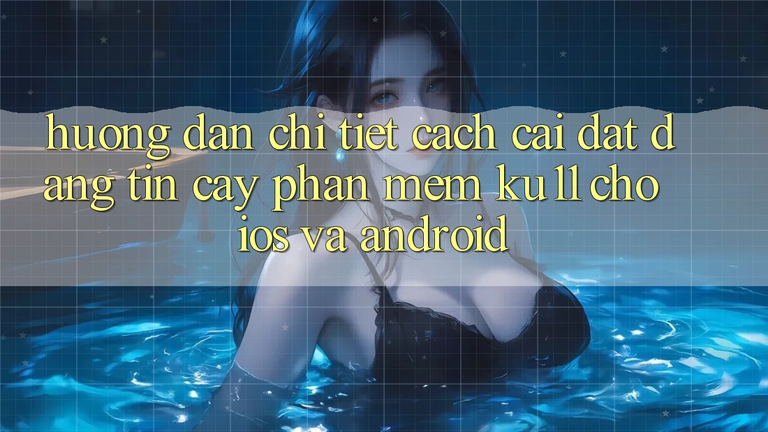 Hướng Dẫn Chi Tiết Cách Cài đặt Đáng tin cậy Phần mềm Ku11 Cho iOS và Android
