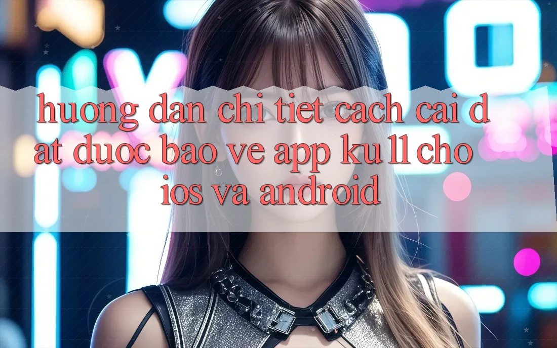 Hướng Dẫn Chi Tiết Cách Cài đặt Được bảo vệ App Ku11 Cho iOS và Android