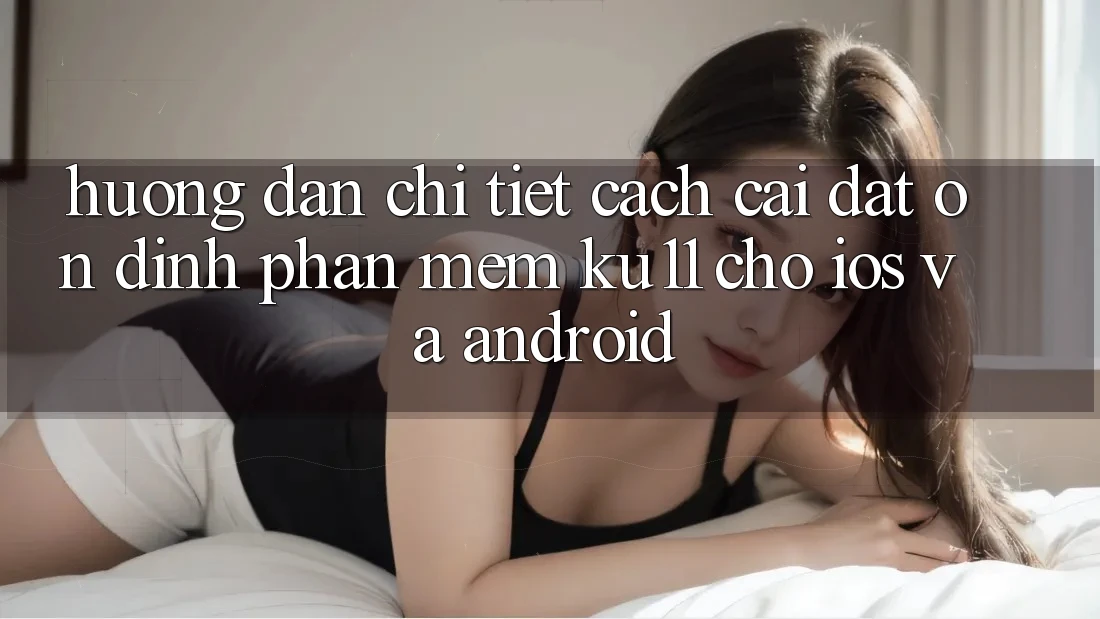 Hướng Dẫn Chi Tiết Cách Cài đặt Ổn định Phần mềm Ku11 Cho iOS và Android Hướng Dẫn Chi Tiết Cách Cài đặt Ổn định Phần mềm Ku11 Cho iOS và Android