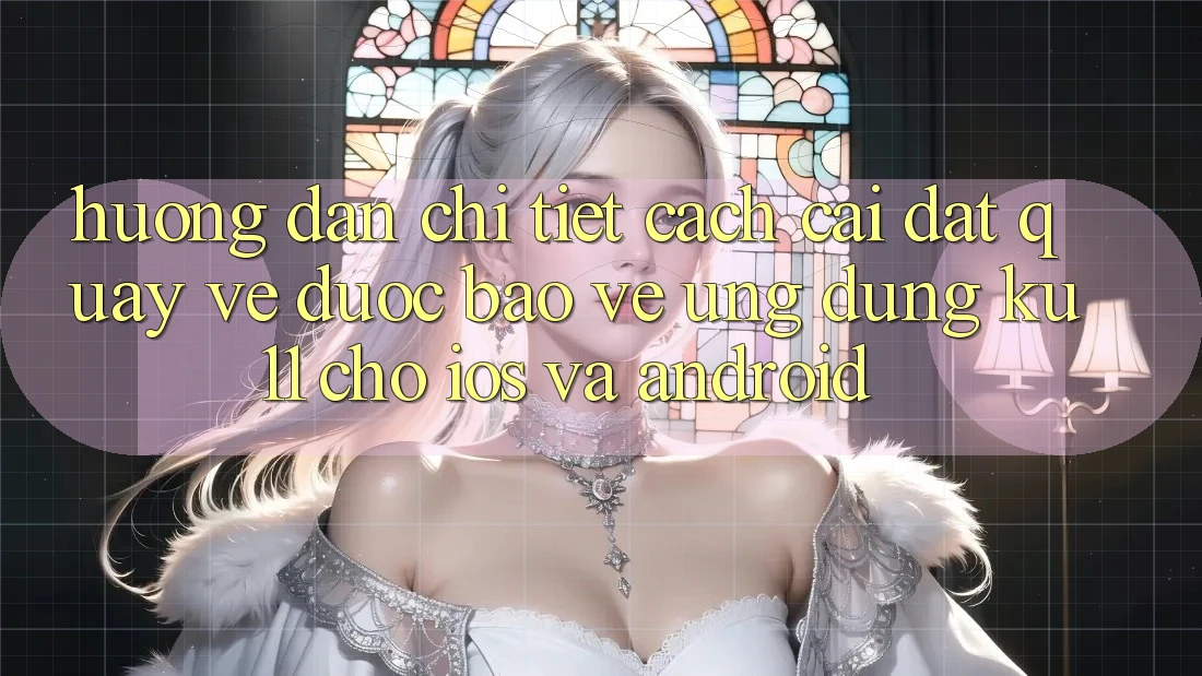 Hướng Dẫn Chi Tiết Cách Cài đặt quay về Được bảo vệ Ứng dụng Ku11 Cho iOS và Android