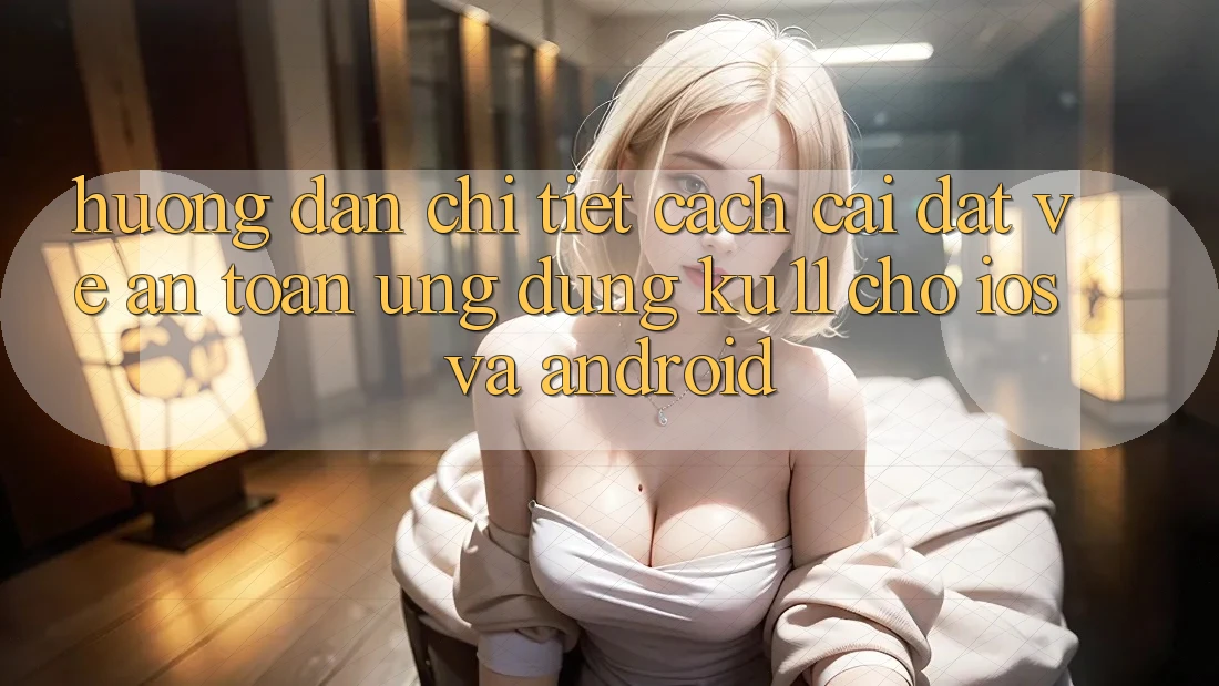 Hướng Dẫn Chi Tiết Cách Cài đặt về An Toàn Ứng dụng Ku11 Cho iOS và Android