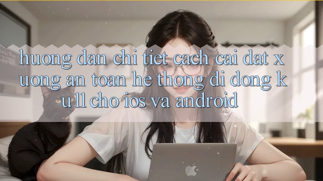 Hướng Dẫn Chi Tiết Cách Cài đặt Xuống An Toàn Hệ thống di động Ku11 Cho iOS và Android Hướng Dẫn Chi Tiết Cách Cài đặt Xuống An Toàn Hệ thống di động Ku11 Cho iOS và Android