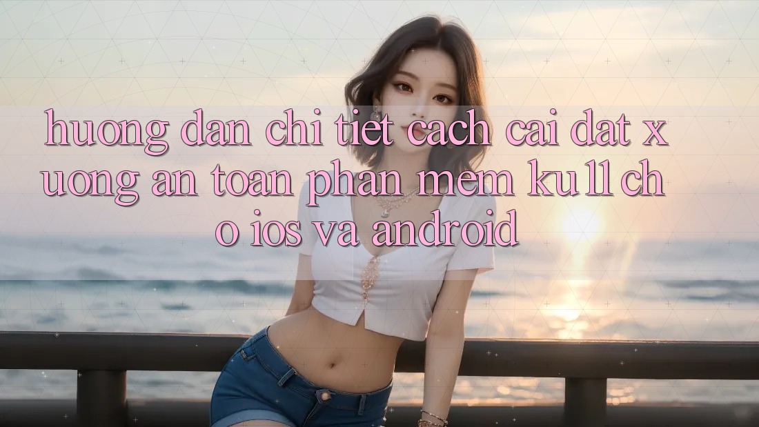 Hướng Dẫn Chi Tiết Cách Cài đặt Xuống An Toàn Phần mềm Ku11 Cho iOS và Android Hướng Dẫn Chi Tiết Cách Cài đặt Xuống An Toàn Phần mềm Ku11 Cho iOS và Android