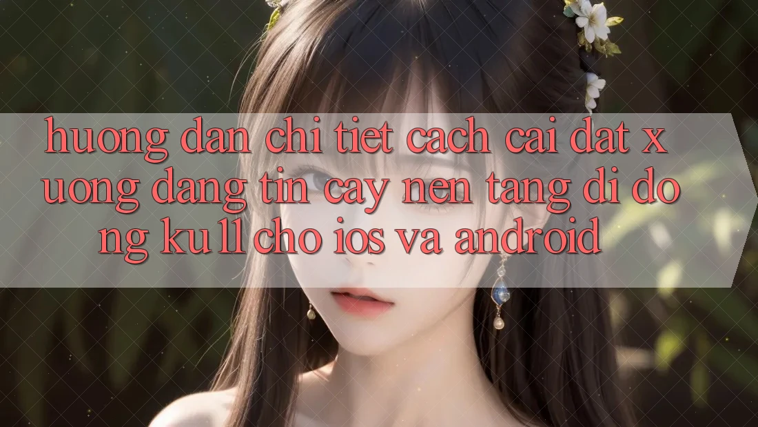 Hướng Dẫn Chi Tiết Cách Cài đặt Xuống Đáng tin cậy Nền tảng di động Ku11 Cho iOS và Android Hướng Dẫn Chi Tiết Cách Cài đặt Xuống Đáng tin cậy Nền tảng di động Ku11 Cho iOS và Android