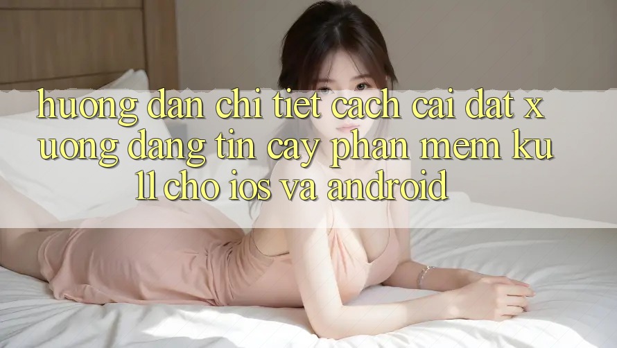 Hướng Dẫn Chi Tiết Cách Cài đặt Xuống Đáng tin cậy Phần mềm Ku11 Cho iOS và Android