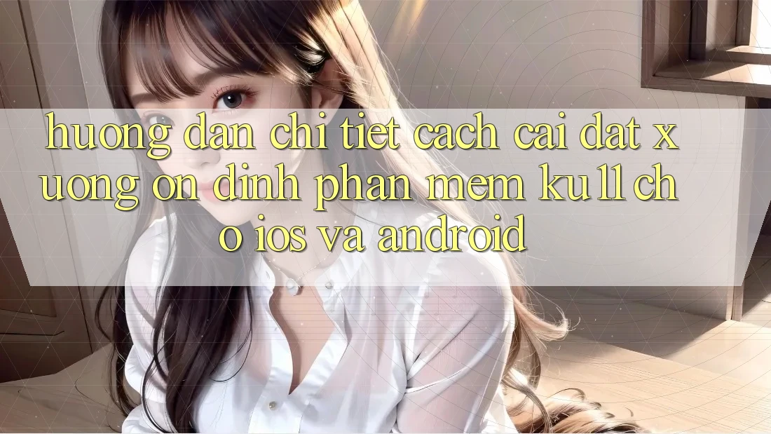 Hướng Dẫn Chi Tiết Cách Cài đặt Xuống Ổn định Phần mềm Ku11 Cho iOS và Android Hướng Dẫn Chi Tiết Cách Cài đặt Xuống Ổn định Phần mềm Ku11 Cho iOS và Android