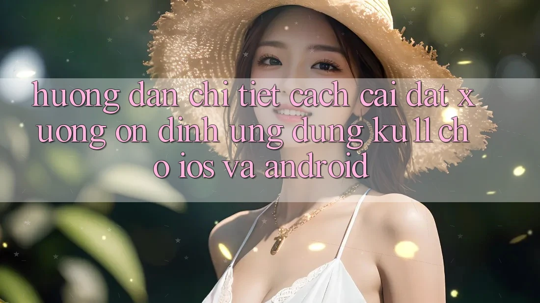 Hướng Dẫn Chi Tiết Cách Cài đặt Xuống Ổn định Ứng dụng Ku11 Cho iOS và Android Hướng Dẫn Chi Tiết Cách Cài đặt Xuống Ổn định Ứng dụng Ku11 Cho iOS và Android