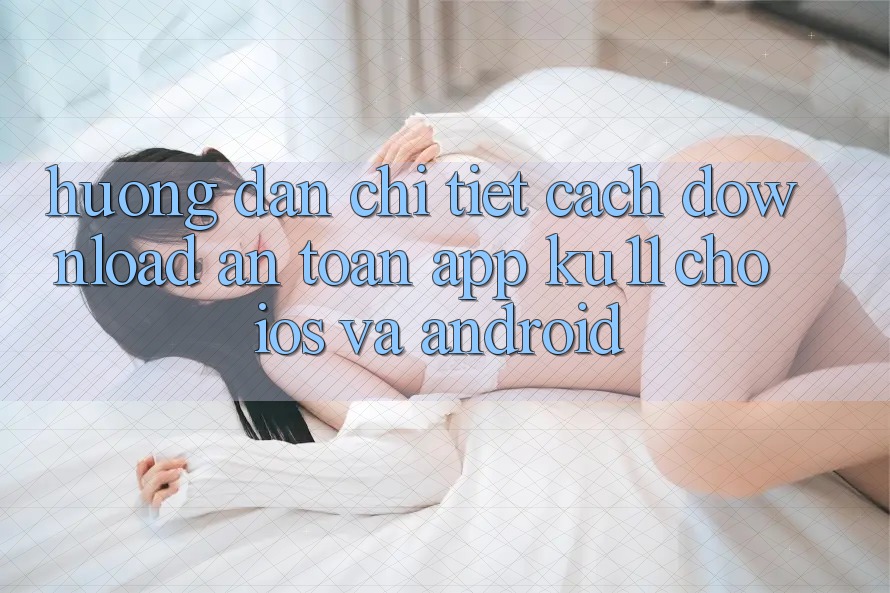 Hướng Dẫn Chi Tiết Cách Download An toàn App Ku11 Cho iOS và Android