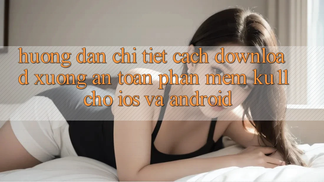 Hướng dẫn Chi Tiết Cách Download Xuống An Toàn Phần mềm Ku11 Cho iOS và Android