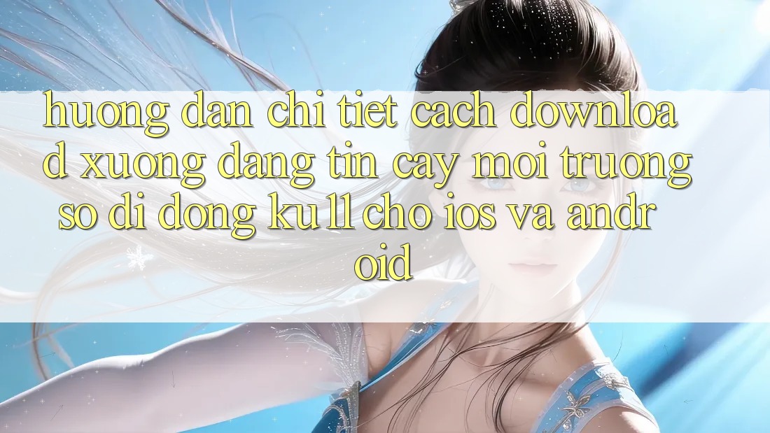 Hướng Dẫn Chi Tiết Cách Download Xuống Đáng tin cậy Môi trường số di động Ku11 Cho iOS và Android