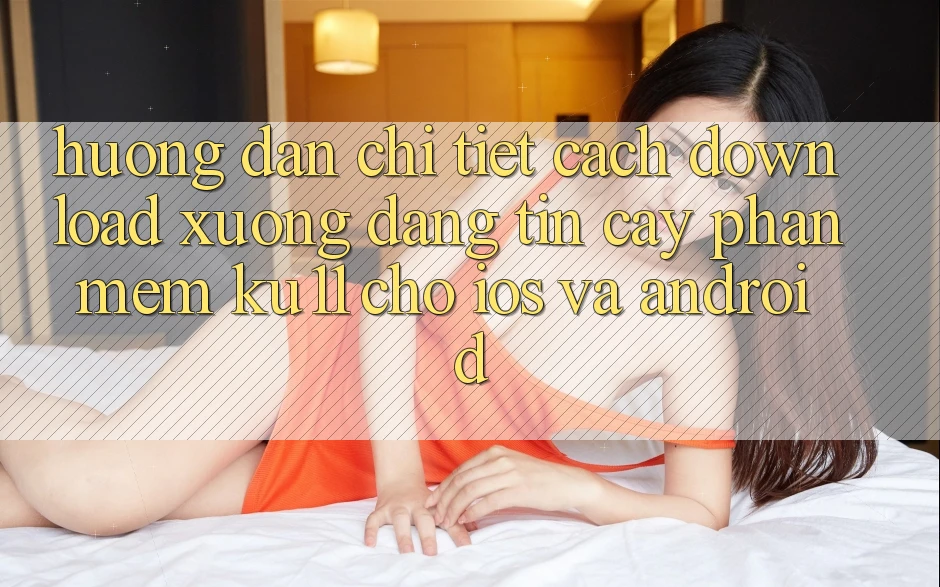 Hướng Dẫn Chi Tiết Cách Download Xuống Đáng tin cậy Phần mềm Ku11 Cho iOS và Android