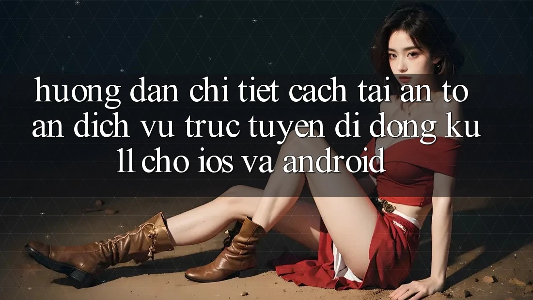 Hướng Dẫn Chi Tiết Cách Tải An Toàn Dịch vụ trực tuyến di động Ku11 Cho iOS và Android Hướng Dẫn Chi Tiết Cách Tải An Toàn Dịch vụ trực tuyến di động Ku11 Cho iOS và Android