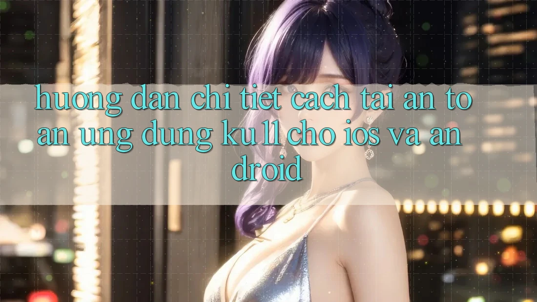 Hướng dẫn Chi Tiết Cách Tải An Toàn Ứng dụng Ku11 Cho iOS và Android