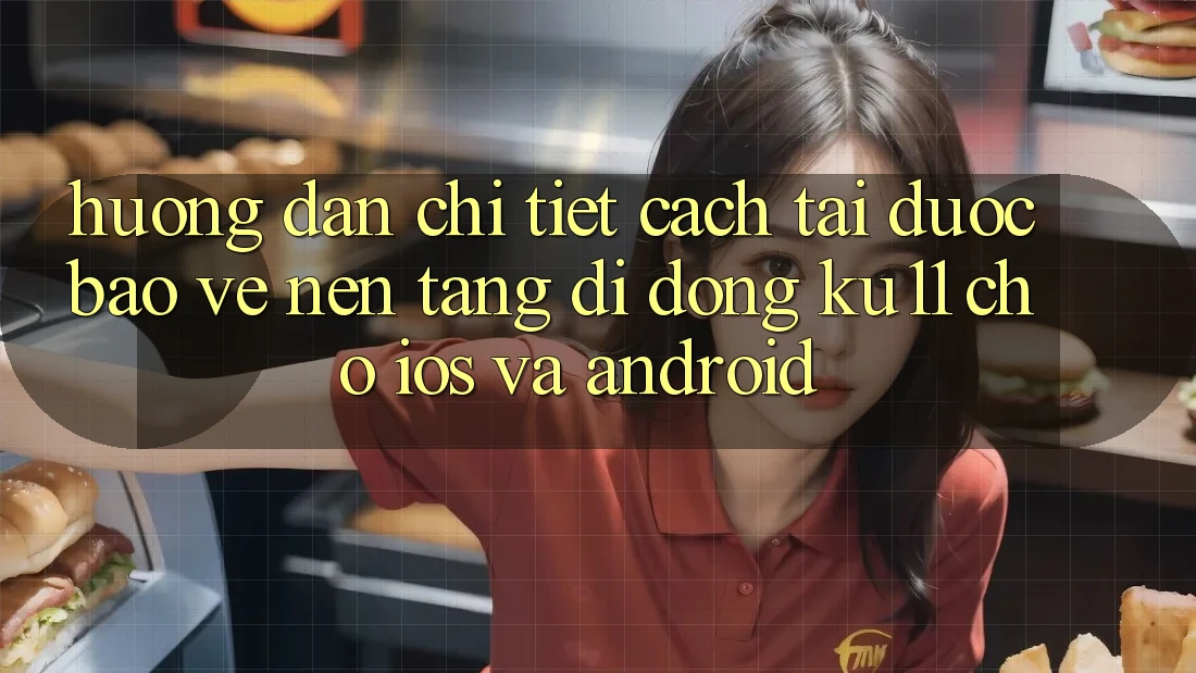 Hướng Dẫn Chi Tiết Cách Tải Được bảo vệ Nền tảng di động Ku11 Cho iOS và Android Hướng Dẫn Chi Tiết Cách Tải Được bảo vệ Nền tảng di động Ku11 Cho iOS và Android