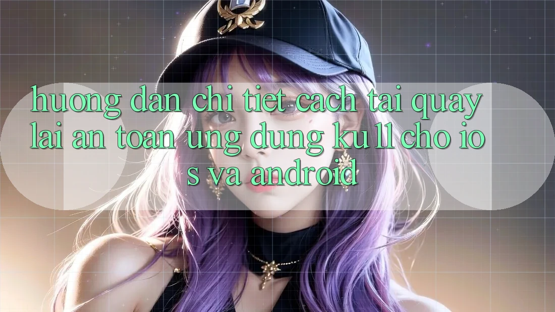 Hướng Dẫn Chi Tiết Cách Tải quay lại An Toàn Ứng dụng Ku11 Cho iOS và Android Hướng Dẫn Chi Tiết Cách Tải quay lại An Toàn Ứng dụng Ku11 Cho iOS và Android