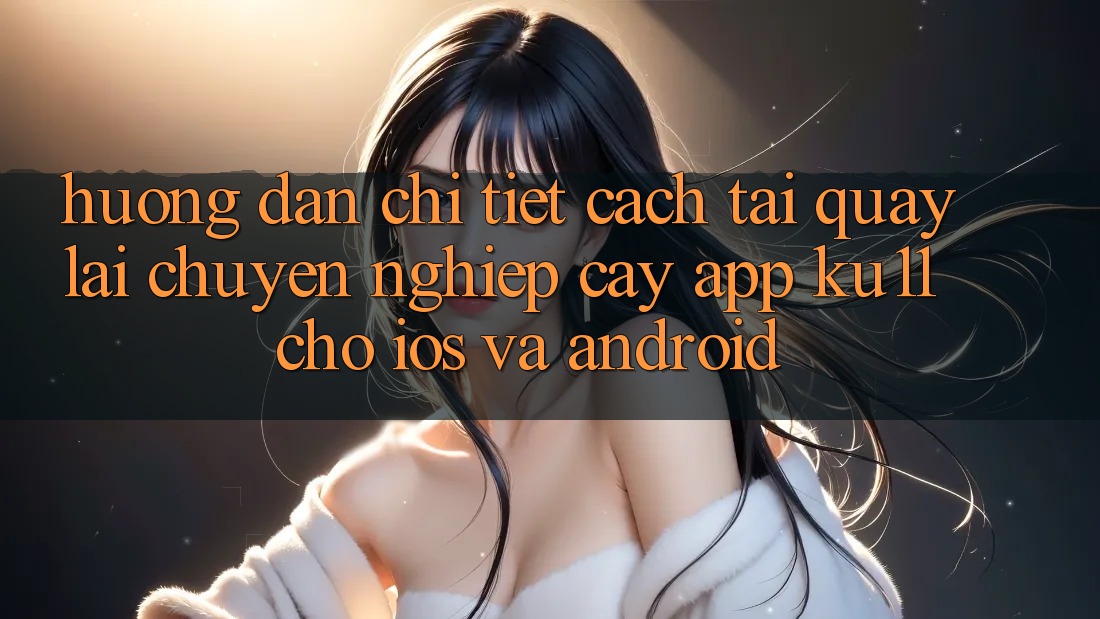 Hướng Dẫn Chi Tiết Cách Tải quay lại Chuyên nghiệp cậy App Ku11 Cho iOS và Android Hướng Dẫn Chi Tiết Cách Tải quay lại Chuyên nghiệp cậy App Ku11 Cho iOS và Android