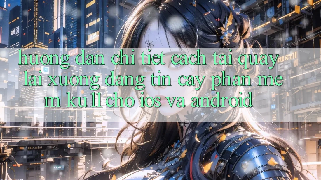 Hướng Dẫn Chi Tiết Cách Tải quay lại Xuống Đáng tin cậy Phần mềm Ku11 Cho iOS và Android Hướng Dẫn Chi Tiết Cách Tải quay lại Xuống Đáng tin cậy Phần mềm Ku11 Cho iOS và Android