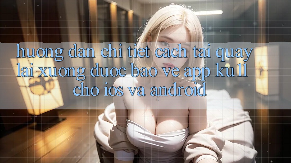 Hướng Dẫn Chi Tiết Cách Tải quay lại Xuống Được bảo vệ App Ku11 Cho iOS và Android Hướng Dẫn Chi Tiết Cách Tải quay lại Xuống Được bảo vệ App Ku11 Cho iOS và Android
