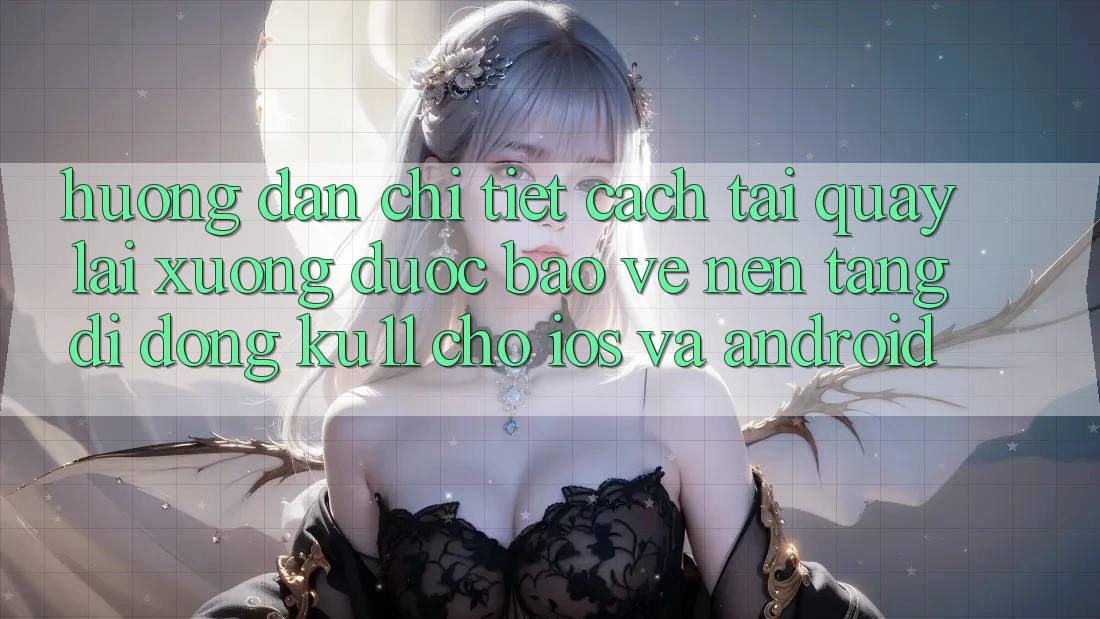 Hướng Dẫn Chi Tiết Cách Tải quay lại Xuống Được bảo vệ Nền tảng di động Ku11 Cho iOS và Android Hướng Dẫn Chi Tiết Cách Tải quay lại Xuống Được bảo vệ Nền tảng di động Ku11 Cho iOS và Android