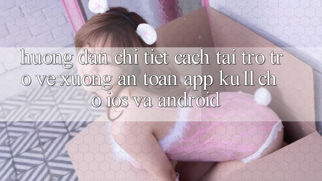Hướng dẫn Chi Tiết Cách Tải trở trở về Xuống An Toàn App Ku11 Cho iOS và Android Hướng dẫn Chi Tiết Cách Tải trở trở về Xuống An Toàn App Ku11 Cho iOS và Android