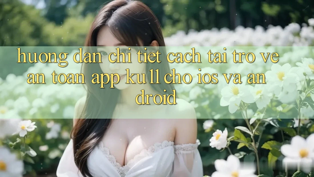 Hướng Dẫn Chi Tiết Cách Tải trở về An Toàn App Ku11 Cho iOS và Android Hướng Dẫn Chi Tiết Cách Tải trở về An Toàn App Ku11 Cho iOS và Android