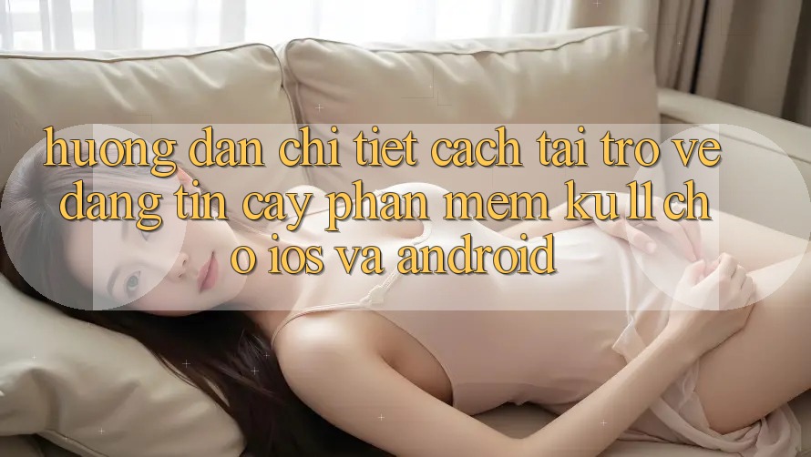 Hướng Dẫn Chi Tiết Cách Tải trở về Đáng tin cậy Phần mềm Ku11 Cho iOS và Android Hướng Dẫn Chi Tiết Cách Tải trở về Đáng tin cậy Phần mềm Ku11 Cho iOS và Android