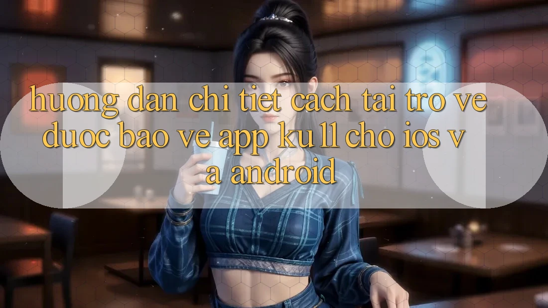 Hướng Dẫn Chi Tiết Cách Tải trở về Được bảo vệ App Ku11 Cho iOS và Android Hướng Dẫn Chi Tiết Cách Tải trở về Được bảo vệ App Ku11 Cho iOS và Android