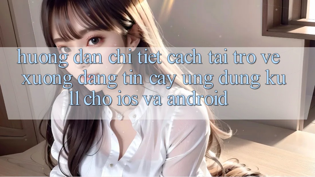 Hướng Dẫn Chi Tiết Cách Tải trở về Xuống Đáng tin cậy Ứng dụng Ku11 Cho iOS và Android Hướng Dẫn Chi Tiết Cách Tải trở về Xuống Đáng tin cậy Ứng dụng Ku11 Cho iOS và Android