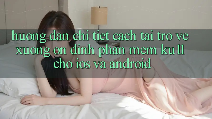 Hướng Dẫn Chi Tiết Cách Tải trở về Xuống Ổn định Phần mềm Ku11 Cho iOS và Android