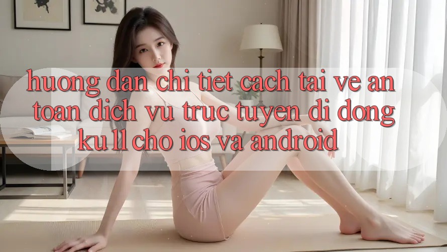 Hướng Dẫn Chi Tiết Cách Tải về An Toàn Dịch vụ trực tuyến di động Ku11 Cho iOS và Android Hướng Dẫn Chi Tiết Cách Tải về An Toàn Dịch vụ trực tuyến di động Ku11 Cho iOS và Android