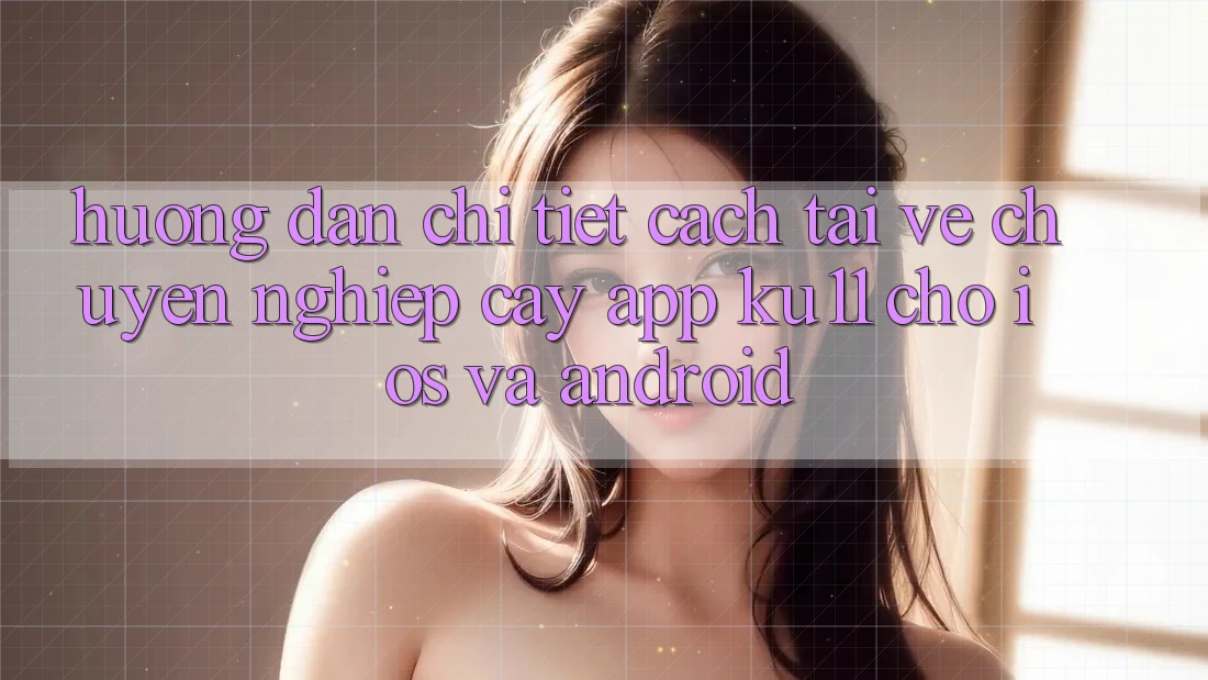 Hướng Dẫn Chi Tiết Cách Tải về Chuyên nghiệp cậy App Ku11 Cho iOS và Android Hướng Dẫn Chi Tiết Cách Tải về Chuyên nghiệp cậy App Ku11 Cho iOS và Android