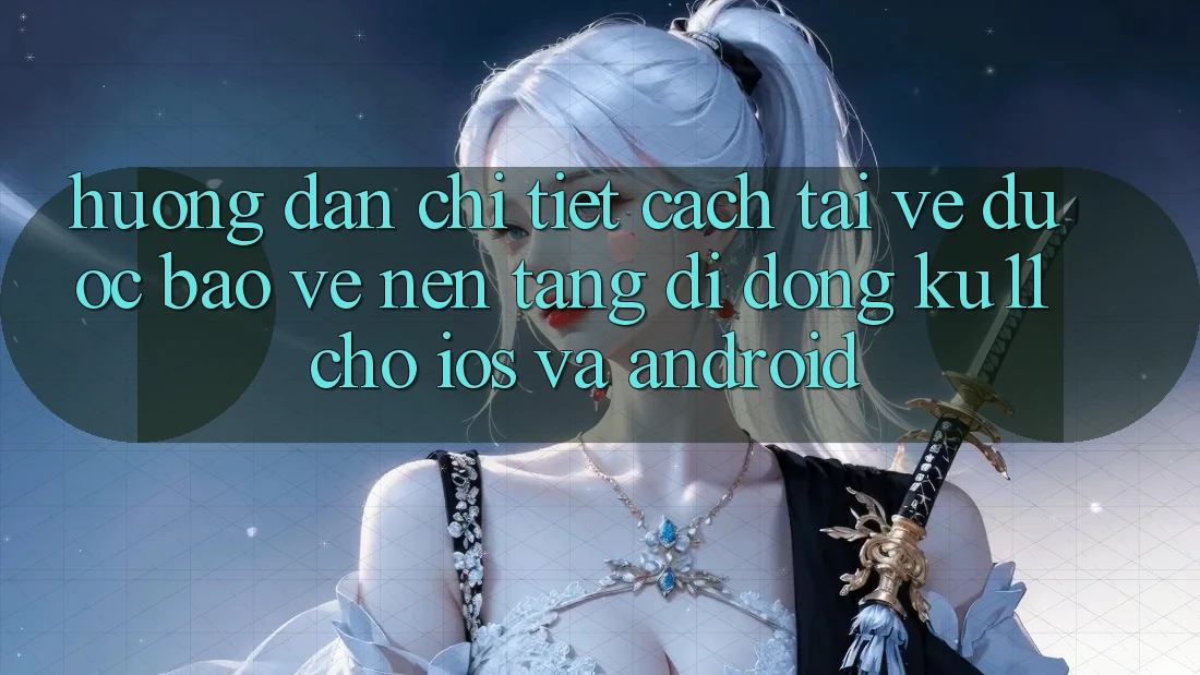 Hướng Dẫn Chi Tiết Cách Tải về Được bảo vệ Nền tảng di động Ku11 Cho iOS và Android Hướng Dẫn Chi Tiết Cách Tải về Được bảo vệ Nền tảng di động Ku11 Cho iOS và Android