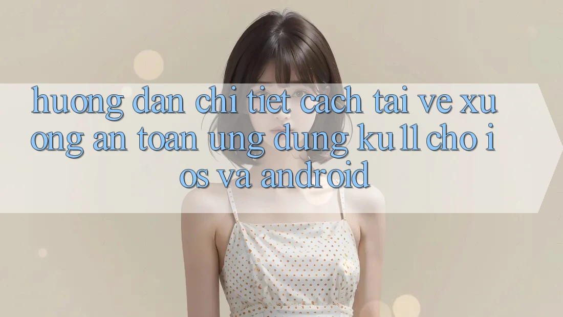 Hướng dẫn Chi Tiết Cách Tải về Xuống An Toàn Ứng dụng Ku11 Cho iOS và Android Hướng dẫn Chi Tiết Cách Tải về Xuống An Toàn Ứng dụng Ku11 Cho iOS và Android