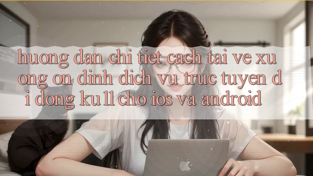 Hướng Dẫn Chi Tiết Cách Tải về Xuống Ổn định Dịch vụ trực tuyến di động Ku11 Cho iOS và Android