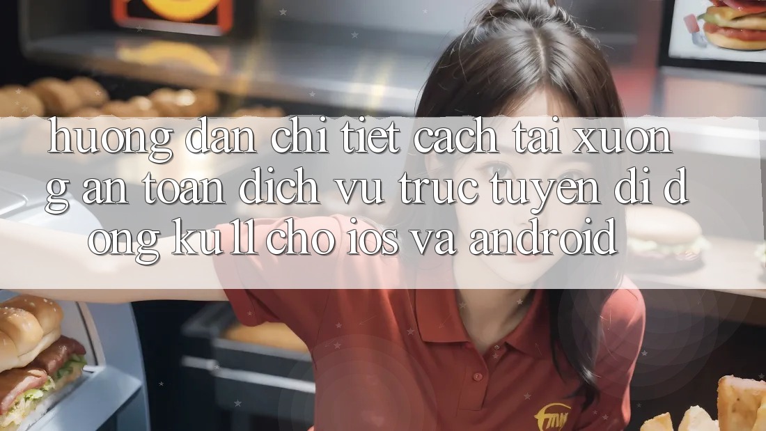 Hướng Dẫn Chi Tiết Cách Tải Xuống An Toàn Dịch vụ trực tuyến di động Ku11 Cho iOS và Android Hướng Dẫn Chi Tiết Cách Tải Xuống An Toàn Dịch vụ trực tuyến di động Ku11 Cho iOS và Android
