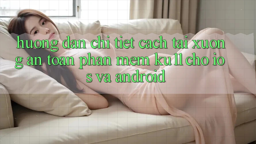 Hướng Dẫn Chi Tiết Cách Tải Xuống An Toàn Phần mềm Ku11 Cho iOS và Android Hướng Dẫn Chi Tiết Cách Tải Xuống An Toàn Phần mềm Ku11 Cho iOS và Android