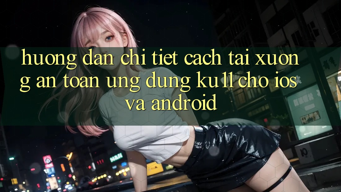 Hướng Dẫn Chi Tiết Cách Tải Xuống An Toàn Ứng dụng Ku11 Cho iOS và Android Hướng Dẫn Chi Tiết Cách Tải Xuống An Toàn Ứng dụng Ku11 Cho iOS và Android