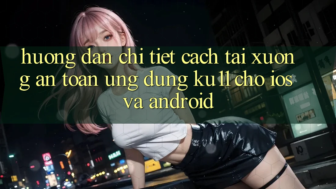 Hướng dẫn Chi Tiết Cách Tải Xuống An toàn Ứng dụng Ku11 Cho iOS và Android Hướng dẫn Chi Tiết Cách Tải Xuống An toàn Ứng dụng Ku11 Cho iOS và Android