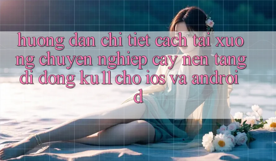 Hướng Dẫn Chi Tiết Cách Tải Xuống Chuyên nghiệp cậy Nền tảng di động Ku11 Cho iOS và Android