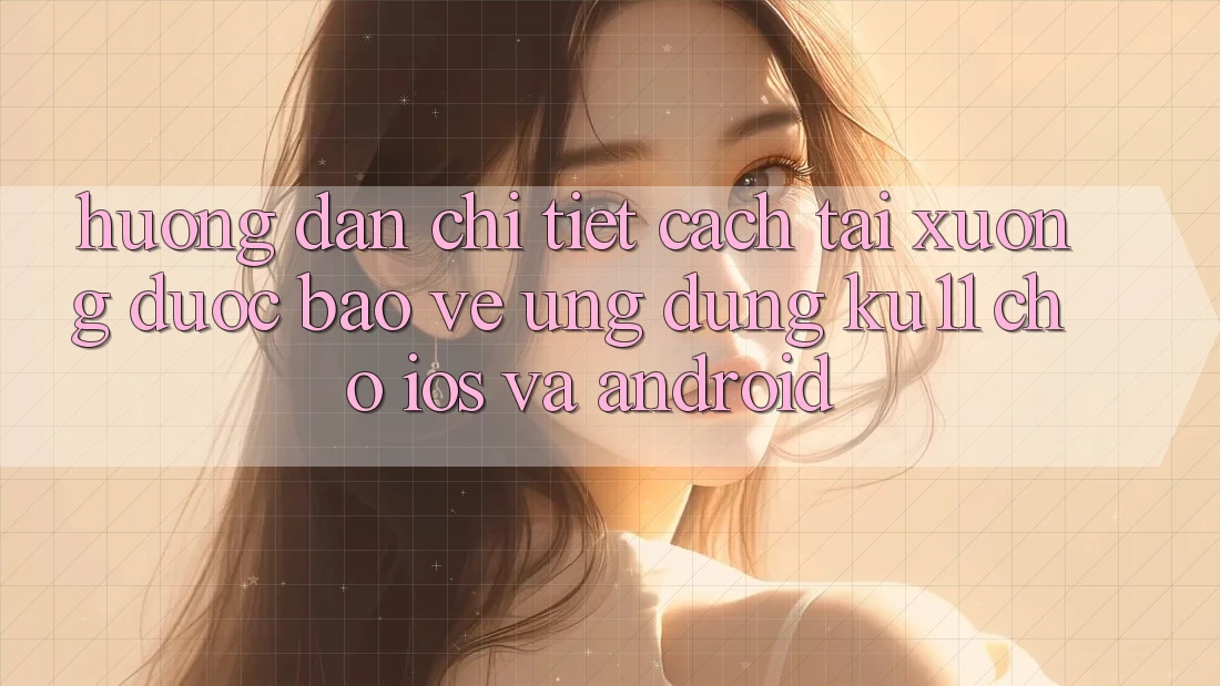 Hướng Dẫn Chi Tiết Cách Tải Xuống Được bảo vệ Ứng dụng Ku11 Cho iOS và Android Hướng Dẫn Chi Tiết Cách Tải Xuống Được bảo vệ Ứng dụng Ku11 Cho iOS và Android